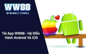 Tải App WW88 - Hệ Điều Hành Android Và IOS