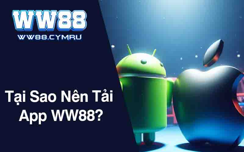 Tại Sao Nên Tải App WW88?