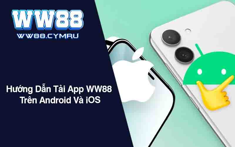 Hướng Dẫn Tải App WW88 Trên Android Và iOS